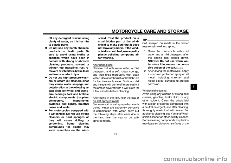 YAMAHA FJR1300A 2015  Owners Manual MOTORCYCLE CARE AND STORAGE7-2
7
off any 
deter gent resi due usin g
plenty of water, as it is harmful
to plastic parts.
 Do not use any harsh chemical
prod ucts on plastic parts. Be
sure to avoi d
