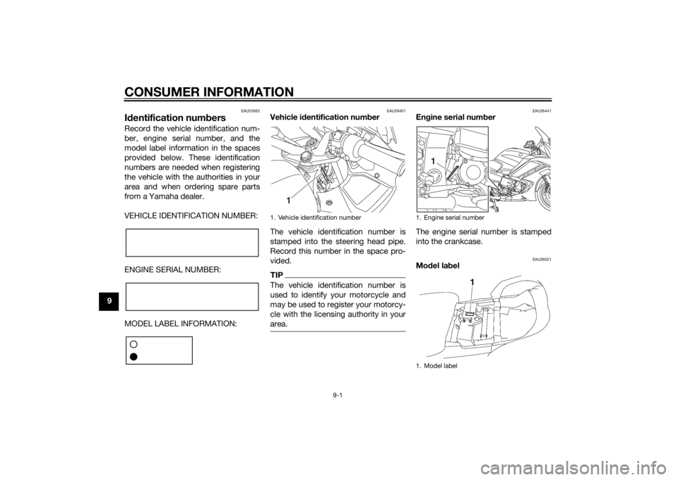 YAMAHA FJR1300A 2015  Owners Manual CONSUMER INFORMATION
9-1
9
EAU53562
Id entification num bersRecord the vehicle identification num-
ber, engine serial number, and the
model label information in the spaces
provided below. These identi