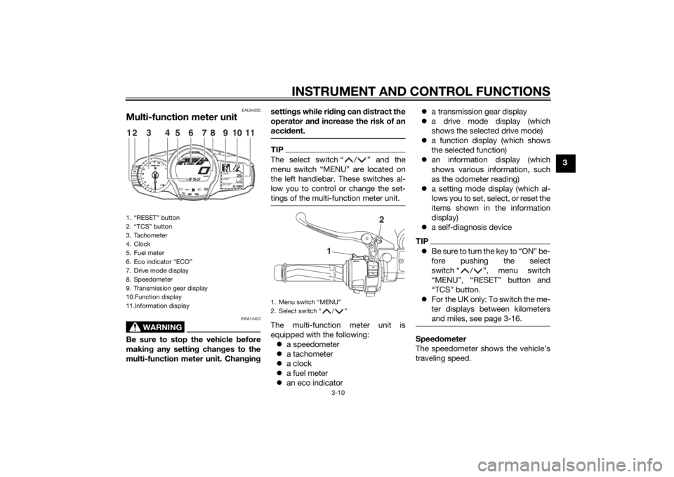 YAMAHA FJR1300A 2015 Owners Manual INSTRUMENT AND CONTROL FUNCTIONS
3-10
3
EAU54255
Multi-function meter unit
WARNING
EWA12423
Be sure to stop the vehicle before
makin g any settin g chan ges to the
multi-function meter unit. Chang ing