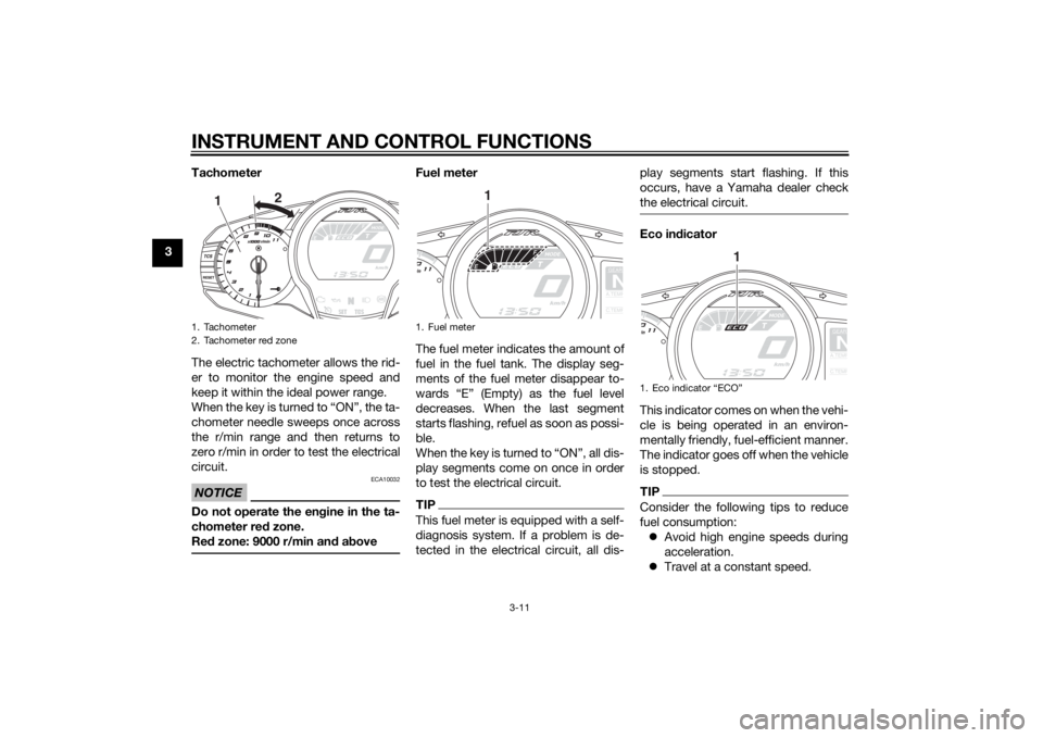 YAMAHA FJR1300A 2015  Owners Manual INSTRUMENT AND CONTROL FUNCTIONS
3-11
3Tachometer
The electric tachometer allows the rid-
er to monitor the engine speed and
keep it within the ideal power range.
When the key is turned to “ON”, t