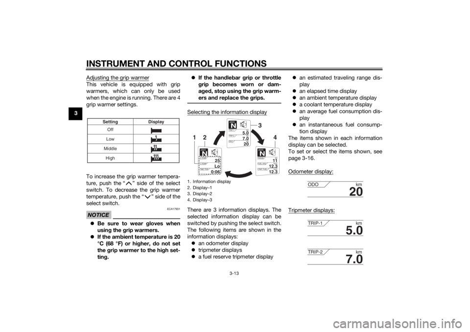 YAMAHA FJR1300A 2015 Owners Manual INSTRUMENT AND CONTROL FUNCTIONS
3-13
3Adjusting the grip warmer
This vehicle is equipped with grip
warmers, which can only be used
when the engine is running. There are 4
grip warmer settings.
To inc