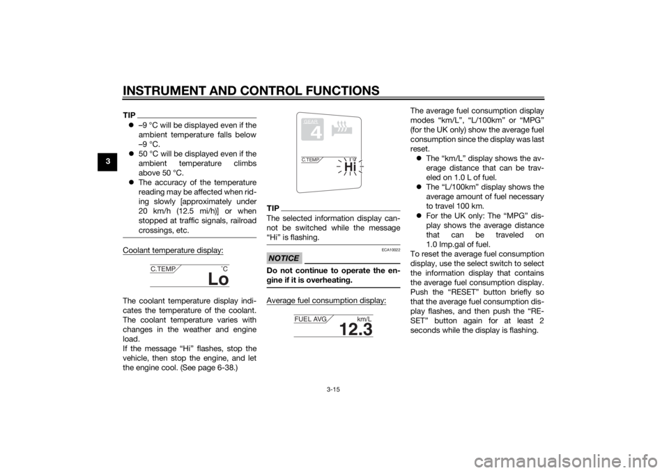 YAMAHA FJR1300A 2015 Owners Manual INSTRUMENT AND CONTROL FUNCTIONS
3-15
3
TIP–9 °C will be displayed even if the
ambient temperature falls below
–9 °C.
 50 °C will be displayed even if the
ambient temperature climbs
above