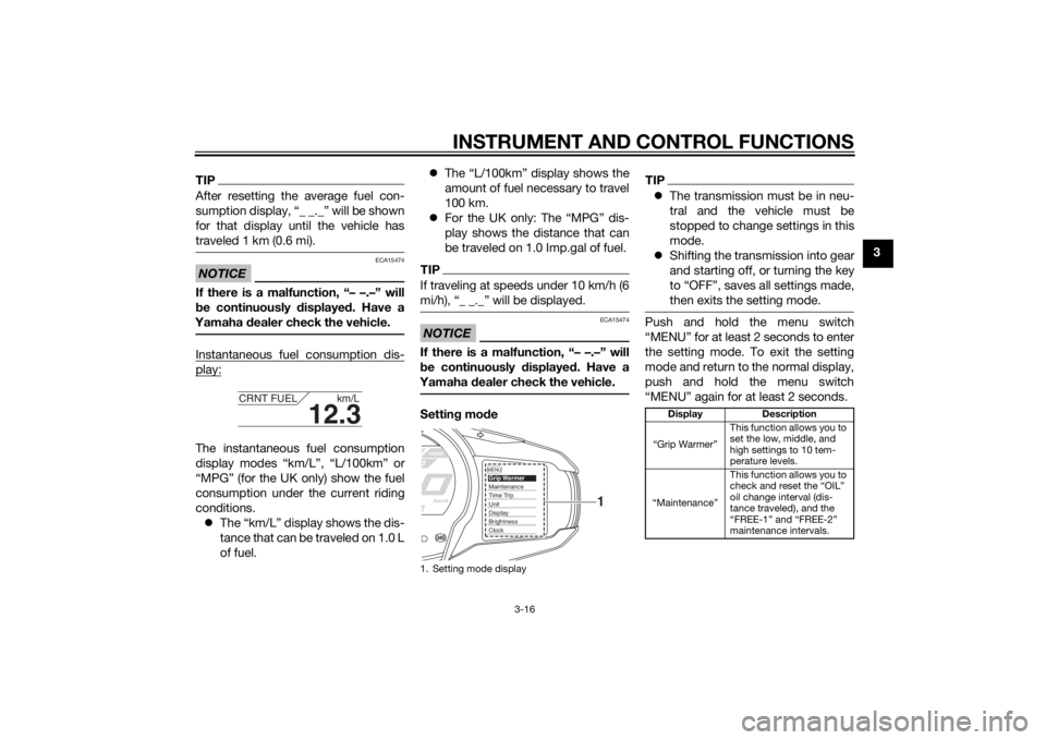 YAMAHA FJR1300A 2015  Owners Manual INSTRUMENT AND CONTROL FUNCTIONS
3-16
3
TIPAfter resetting the average fuel con-
sumption display, “_ _._” will be shown
for that display until the vehicle has
traveled 1 km (0.6 mi).NOTICE
ECA154