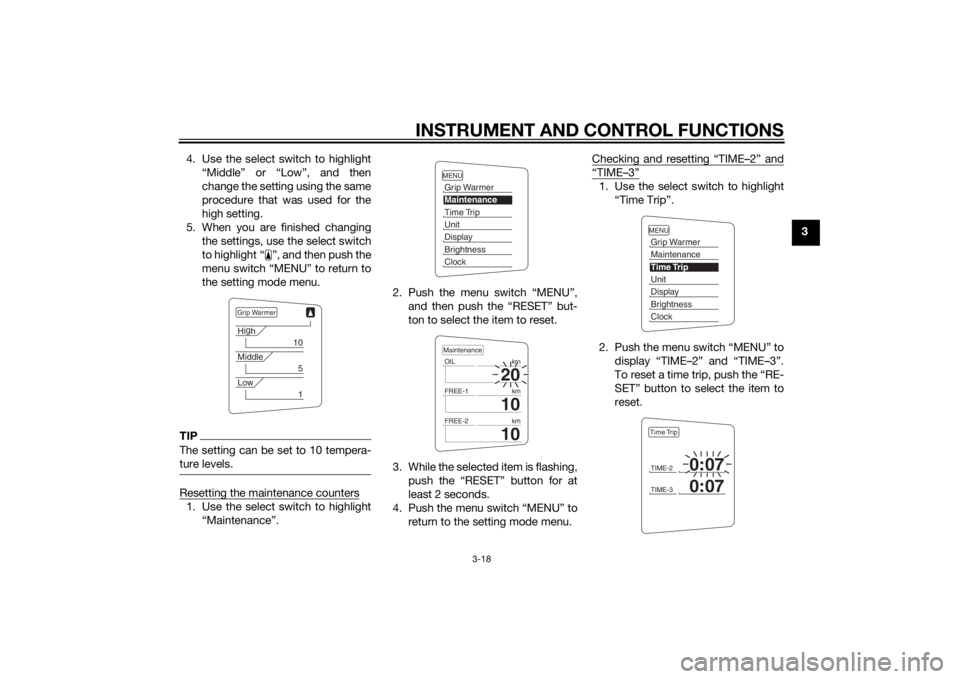 YAMAHA FJR1300A 2015 Owners Guide INSTRUMENT AND CONTROL FUNCTIONS
3-18
3
4. Use the select switch to highlight
“Middle” or “Low”, and then
change the setting using the same
procedure that was used for the
high setting.
5. Whe