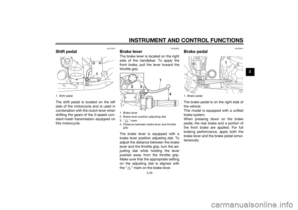 YAMAHA FJR1300A 2015  Owners Manual INSTRUMENT AND CONTROL FUNCTIONS
3-26
3
EAU12872
Shift pedalThe shift pedal is located on the left
side of the motorcycle and is used in
combination with the clutch lever when
shifting the gears of th