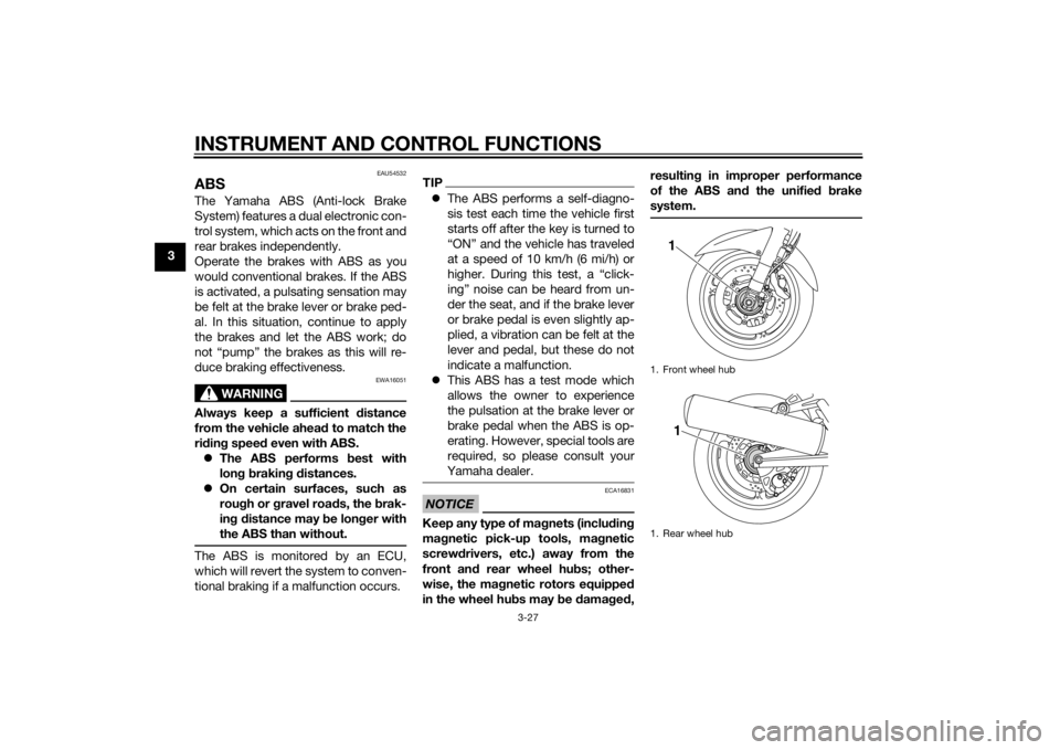 YAMAHA FJR1300A 2015 Service Manual INSTRUMENT AND CONTROL FUNCTIONS
3-27
3
EAU54532
ABSThe Yamaha ABS (Anti-lock Brake
System) features a dual electronic con-
trol system, which acts on the front and
rear brakes independently.
Operate 