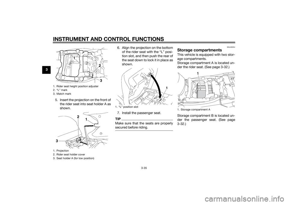 YAMAHA FJR1300A 2015  Owners Manual INSTRUMENT AND CONTROL FUNCTIONS
3-35
35. Insert the projection on the front ofthe rider seat into seat holder A as
shown. 6. Align the projection on the bottom
of the rider seat with the “L” posi