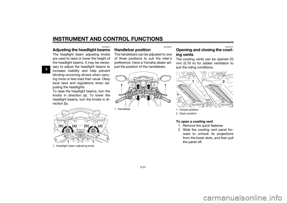 YAMAHA FJR1300A 2015  Owners Manual INSTRUMENT AND CONTROL FUNCTIONS
3-37
3
EAU39612
Adjustin g the hea dlig ht  beamsThe headlight beam adjusting knobs
are used to raise or lower the height of
the headlight beams. It may be neces-
sary