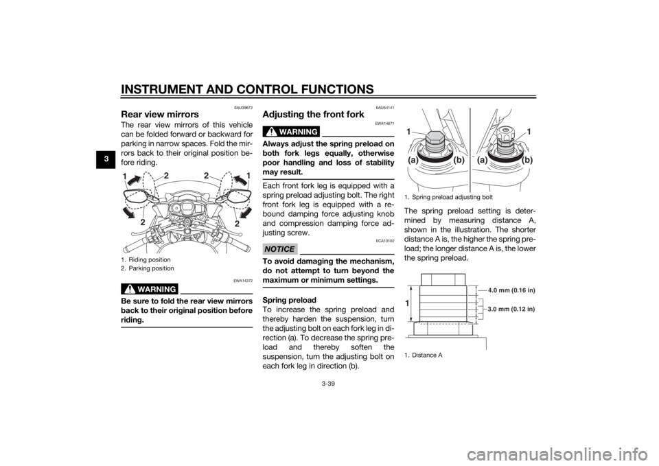 YAMAHA FJR1300A 2015  Owners Manual INSTRUMENT AND CONTROL FUNCTIONS
3-39
3
EAU39672
Rear view mirrorsThe rear view mirrors of this vehicle
can be folded forward or backward for
parking in narrow spaces. Fold the mir-
rors back to their