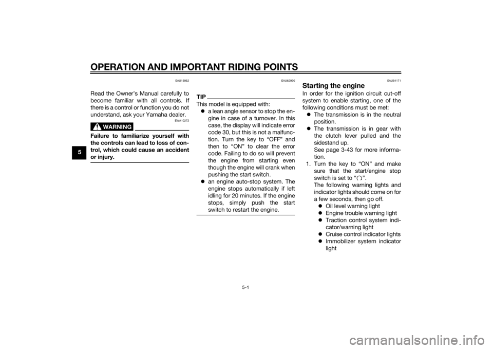 YAMAHA FJR1300A 2015 Repair Manual OPERATION AND IMPORTANT RIDING POINTS
5-1
5
EAU15952
Read the Owner’s Manual carefully to
become familiar with all controls. If
there is a control or function you do not
understand, ask your Yamaha 