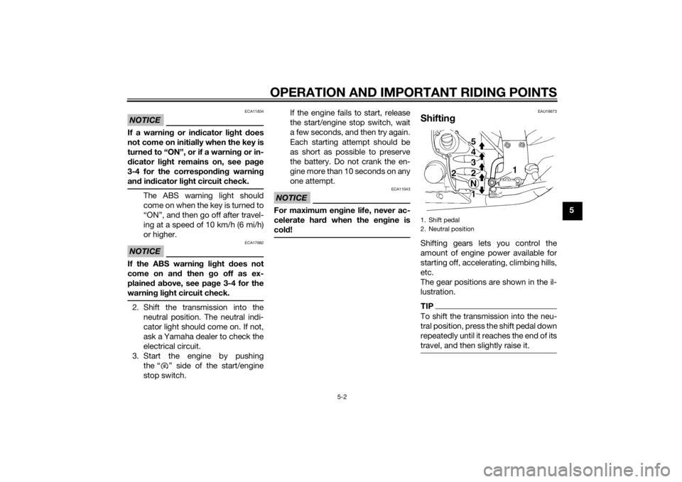 YAMAHA FJR1300A 2015  Owners Manual OPERATION AND IMPORTANT RIDING POINTS
5-2
5
NOTICE
ECA11834
If a warning or in dicator li ght  does
not come on initially when the key is
turne d to “ON”, or if a warnin g or in-
d icator li ght r