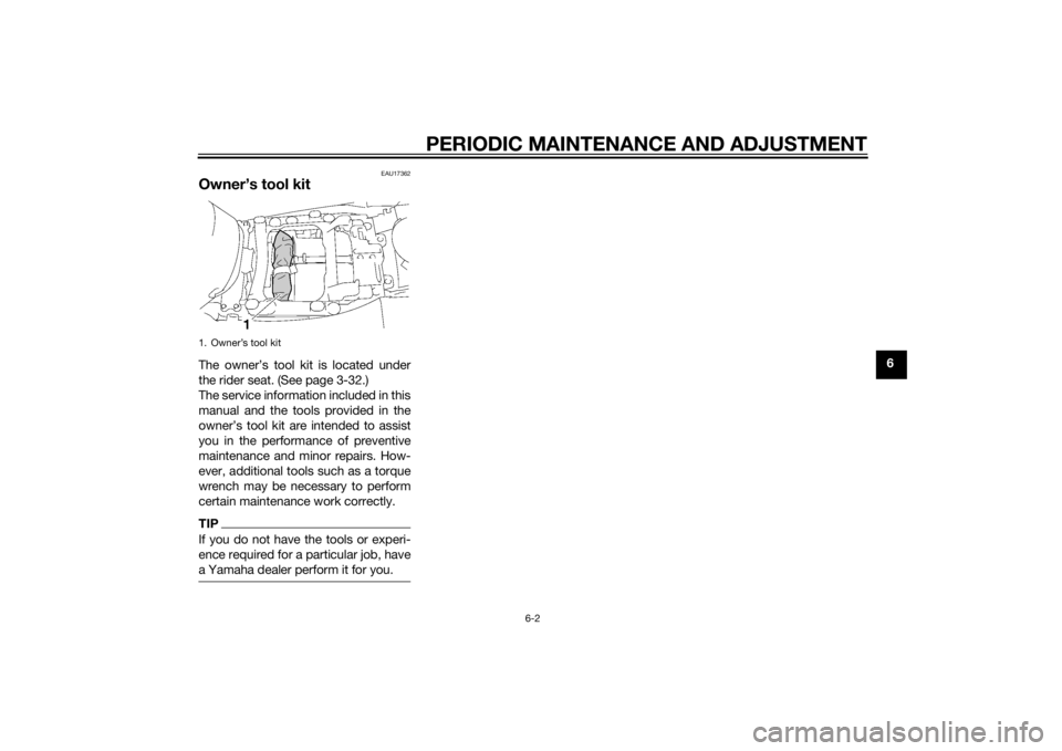 YAMAHA FJR1300A 2015  Owners Manual PERIODIC MAINTENANCE AND ADJUSTMENT
6-2
6
EAU17362
Owner’s tool kitThe owner’s tool kit is located under
the rider seat. (See page 3-32.)
The service information included in this
manual and the to