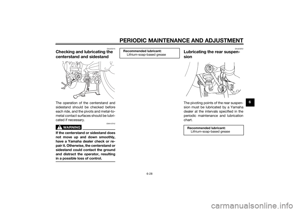 YAMAHA FJR1300A 2015  Owners Manual PERIODIC MAINTENANCE AND ADJUSTMENT
6-28
6
EAU23215
Checking an d lu bricatin g the 
centerstan d an d si destan dThe operation of the centerstand and
sidestand should be checked before
each ride, and