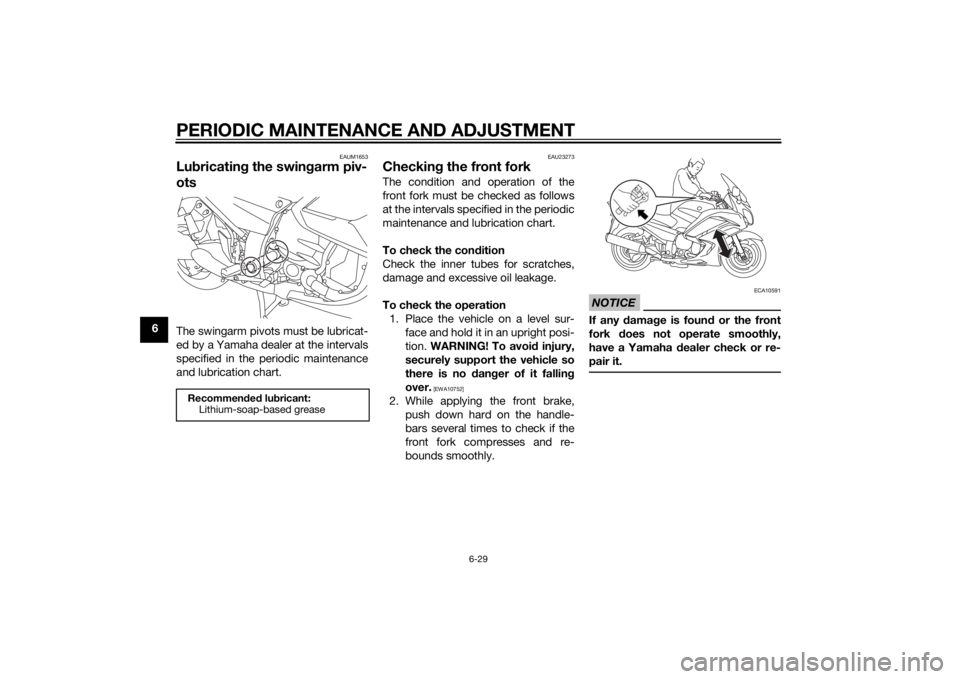 YAMAHA FJR1300A 2015  Owners Manual PERIODIC MAINTENANCE AND ADJUSTMENT
6-29
6
EAUM1653
Lubricatin g the swin garm piv-
otsThe swingarm pivots must be lubricat-
ed by a Yamaha dealer at the intervals
specified in the periodic maintenanc