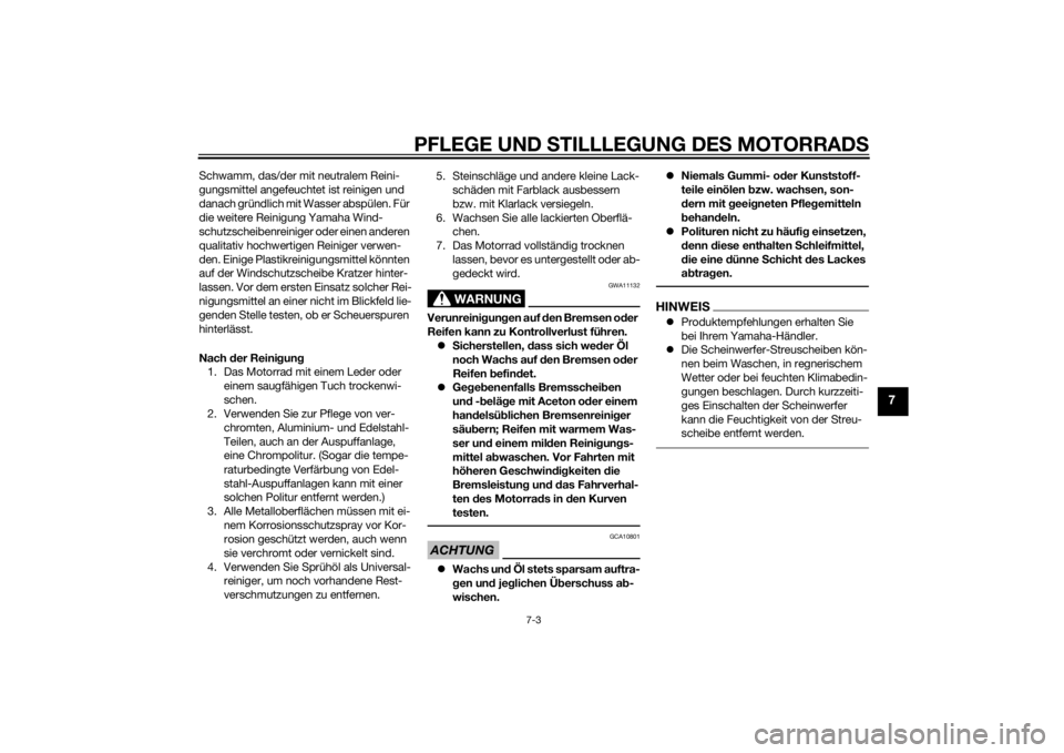 YAMAHA FJR1300A 2015  Betriebsanleitungen (in German) PFLEGE UND STILLLEGUNG DE S MOTORRAD S
7-3
7
Schwamm, das/der mit neutralem Reini-
gungsmittel angefeuchtet ist reinigen und 
danach gründlich mit Wasser abspülen. Für 
die weitere Reinigung Yamaha