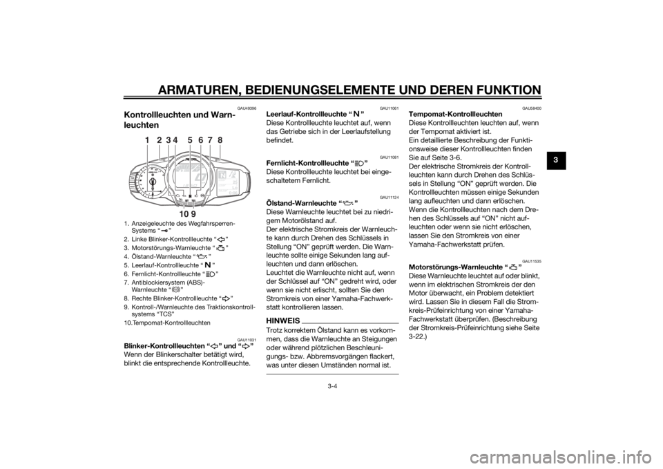 YAMAHA FJR1300A 2015  Betriebsanleitungen (in German) ARMATUREN, BEDIENUNGSELEMENTE UND DEREN FUNKTION
3-4
3
GAU49396
Kontrollleuchten un d Warn-
leuchten
GAU11031
Blinker-Kontrollleuchten “ ” un d“”
Wenn der Blinkerschalter betätigt wird, 
blin