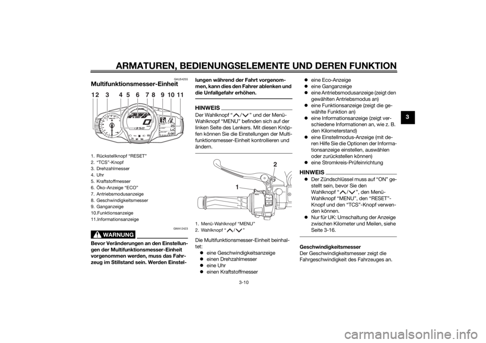 YAMAHA FJR1300A 2015  Betriebsanleitungen (in German) ARMATUREN, BEDIENUNGSELEMENTE UND DEREN FUNKTION
3-10
3
GAU54255
Multifunktionsmesser-Einheit
WARNUNG
GWA12423
Bevor Verän derun gen an  den Einstellun-
g en  der Multifunktionsmesser-Einheit 
vor ge