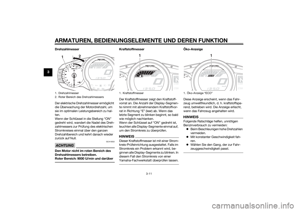 YAMAHA FJR1300A 2015  Betriebsanleitungen (in German) ARMATUREN, BEDIENUNGSELEMENTE UND DEREN FUNKTION
3-11
3
Drehzahlmesser
Der elektrische Drehzahlmesser ermöglicht 
die Überwachung der Motordrehzahl, um 
sie im optimalen Leistungsbereich zu hal-
ten