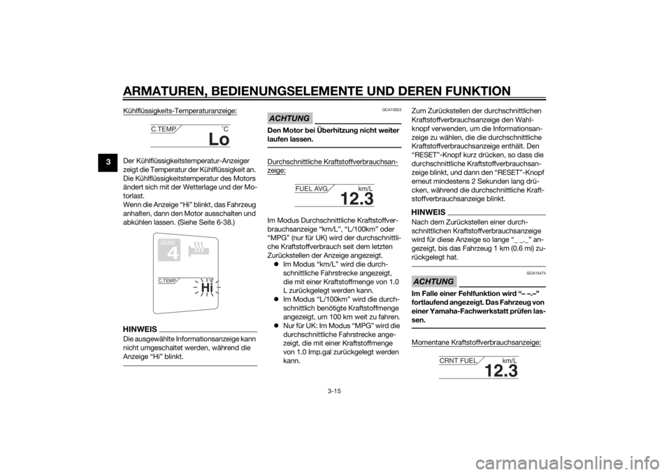 YAMAHA FJR1300A 2015  Betriebsanleitungen (in German) ARMATUREN, BEDIENUNGSELEMENTE UND DEREN FUNKTION
3-15
3
Kühlflüssigkeits-Temperaturanzeige:Der Kühlflüssigkeitstemperatur-Anzeiger 
zeigt die Temperatur der Kühlflüssigkeit an. 
Die Kühlflüssi