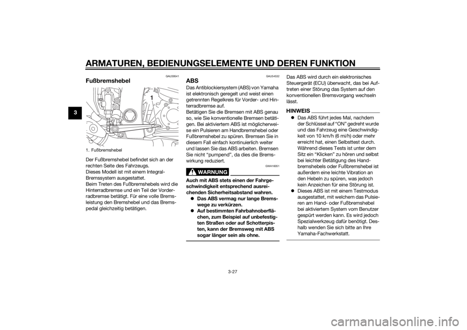 YAMAHA FJR1300A 2015  Betriebsanleitungen (in German) ARMATUREN, BEDIENUNGSELEMENTE UND DEREN FUNKTION
3-27
3
GAU39541
Fußbremshe belDer Fußbremshebel befindet sich an der 
rechten Seite des Fahrzeugs.
Dieses Modell ist mit einem Integral-
Bremssystem 