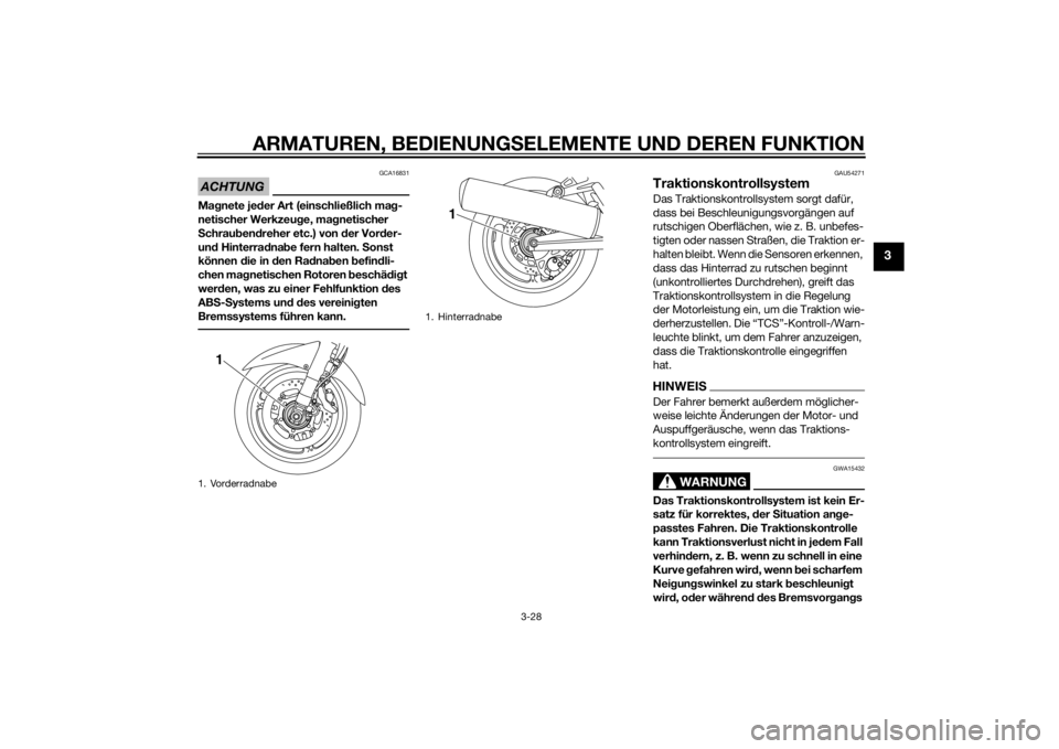 YAMAHA FJR1300A 2015  Betriebsanleitungen (in German) ARMATUREN, BEDIENUNGSELEMENTE UND DEREN FUNKTION
3-28
3
ACHTUNG
GCA16831
Ma gnete je der Art (einschließlich ma g-
netischer Werkzeu ge, ma gnetischer 
S chrau ben dreher etc.) von  der Vor der- 
und