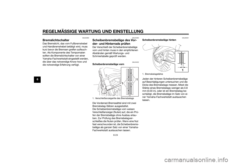 YAMAHA FJR1300A 2015  Betriebsanleitungen (in German) REGELMÄSSIGE WARTUNG UND EIN STELLUNG
6-24
6
GAU22283
BremslichtschalterDas Bremslicht, das vom Fußbremshebel 
und Handbremshebel betätigt wird, muss 
kurz bevor die Bremsen greifen aufleuch-
ten. 