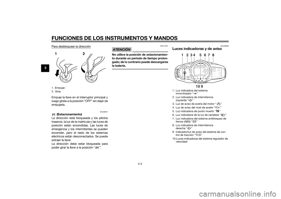 YAMAHA FJR1300A 2015  Manuale de Empleo (in Spanish) FUNCIONES DE LOS INSTRUMENTOS Y MANDOS
3-3
3
Para desbloquear la direcciónEmpuje la llave en el interruptor principal y
luego gírela a la posición “OFF” sin dejar de
empujarla.
SAU39461
 (Estac