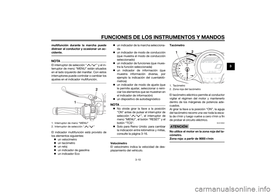 YAMAHA FJR1300A 2015  Manuale de Empleo (in Spanish) FUNCIONES DE LOS INSTRUMENTOS Y MANDOS
3-10
3
multifunción durante la marcha puede
distraer al conductor y ocasionar un ac-
cidente.NOTAEl interruptor de selección “ / ” y el in-
terruptor de me