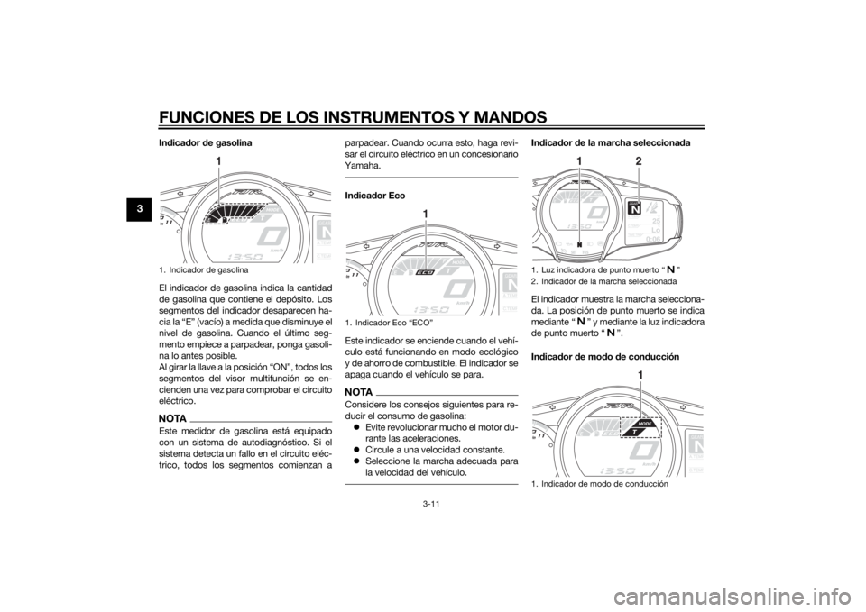 YAMAHA FJR1300A 2015  Manuale de Empleo (in Spanish) FUNCIONES DE LOS INSTRUMENTOS Y MANDOS
3-11
3
Indicador de gasolina
El indicador de gasolina indica la cantidad
de gasolina que contiene el depósito. Los
segmentos del indicador desaparecen ha-
cia l