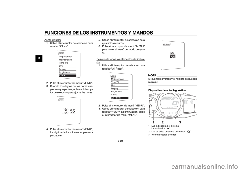 YAMAHA FJR1300A 2015  Manuale de Empleo (in Spanish) FUNCIONES DE LOS INSTRUMENTOS Y MANDOS
3-21
3
Ajuste del reloj1. Utilice el interruptor de selección para
resaltar “Clock”.
2. Pulse el interruptor de menú “MENU”.
3. Cuando los dígitos de 