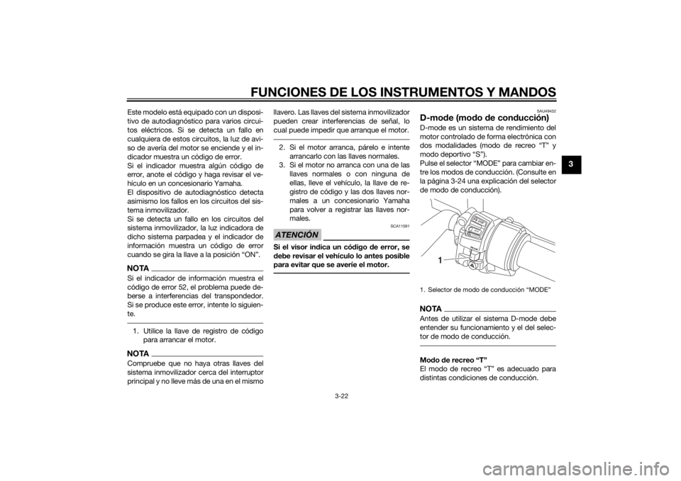 YAMAHA FJR1300A 2015  Manuale de Empleo (in Spanish) FUNCIONES DE LOS INSTRUMENTOS Y MANDOS
3-22
3
Este modelo está equipado con un disposi-
tivo de autodiagnóstico para varios circui-
tos eléctricos. Si se detecta un fallo en
cualquiera de estos cir