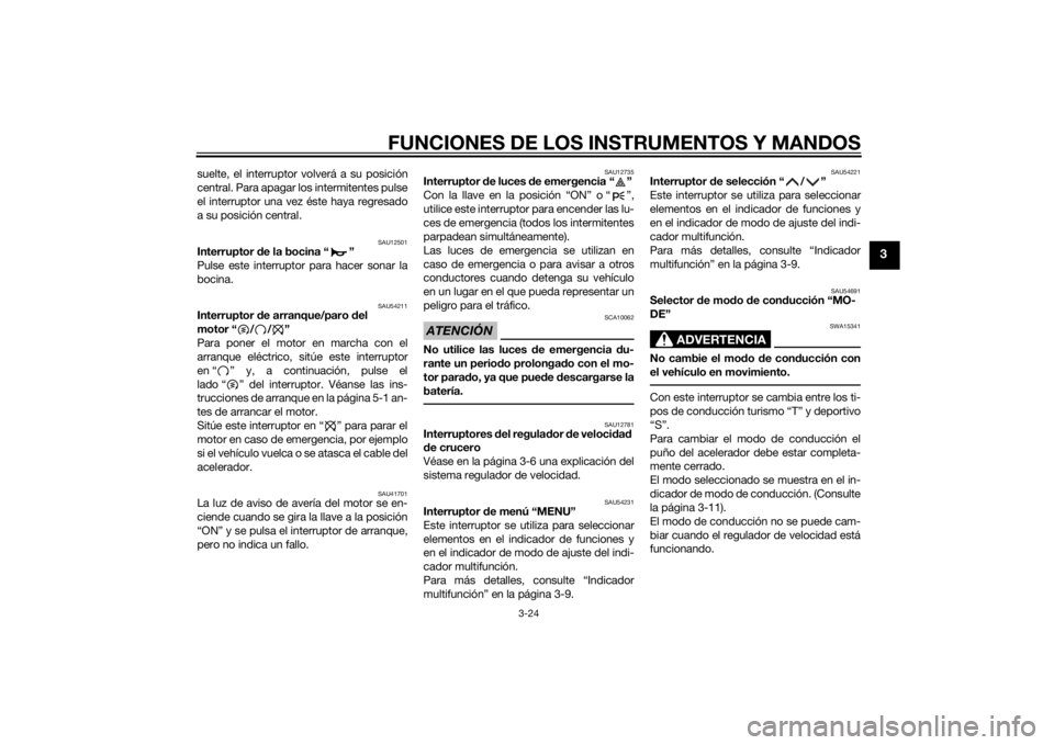 YAMAHA FJR1300A 2015  Manuale de Empleo (in Spanish) FUNCIONES DE LOS INSTRUMENTOS Y MANDOS
3-24
3
suelte, el interruptor volverá a su posición
central. Para apagar los intermitentes pulse
el interruptor una vez éste haya regresado
a su posición cen