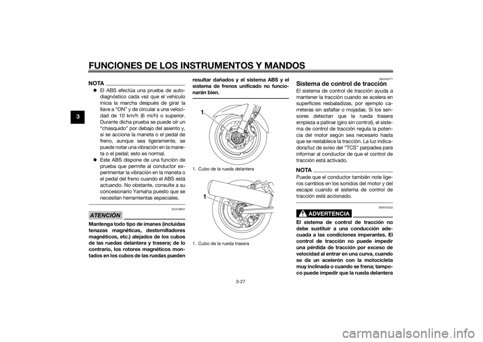 YAMAHA FJR1300A 2015  Manuale de Empleo (in Spanish) FUNCIONES DE LOS INSTRUMENTOS Y MANDOS
3-27
3
NOTAEl ABS efectúa una prueba de auto-
diagnóstico cada vez que el vehículo
inicia la marcha después de girar la
llave a “ON” y de circular a u