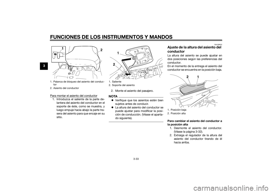 YAMAHA FJR1300A 2015  Manuale de Empleo (in Spanish) FUNCIONES DE LOS INSTRUMENTOS Y MANDOS
3-33
3
Para montar el asiento del conductor1. Introduzca el saliente de la parte de-
lantera del asiento del conductor en el
soporte de éste, como se muestra, y