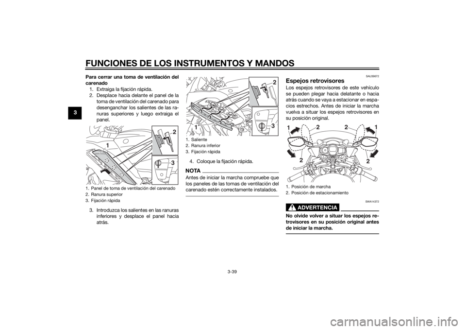 YAMAHA FJR1300A 2015 Manuale de Empleo (in Spanish) FUNCIONES DE LOS INSTRUMENTOS Y MANDOS
3-39
3
Para cerrar una toma de ventilación del
carenado
1. Extraiga la fijación rápida.
2. Desplace hacia delante el panel de la
toma de ventilación del care YAMAHA FJR1300A 2015 Manuale de Empleo (in Spanish) FUNCIONES DE LOS INSTRUMENTOS Y MANDOS
3-39
3
Para cerrar una toma de ventilación del
carenado
1. Extraiga la fijación rápida.
2. Desplace hacia delante el panel de la
toma de ventilación del care
