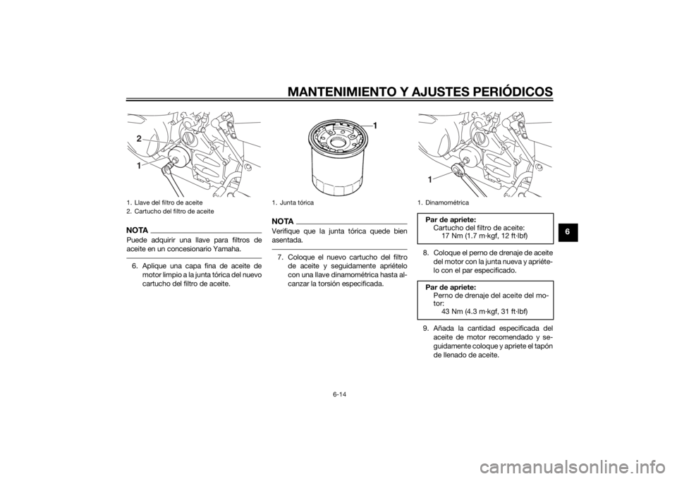 YAMAHA FJR1300A 2015 Manuale de Empleo (in Spanish) MANTENIMIENTO Y AJUSTES PERIÓDICOS
6-14
6
NOTAPuede adquirir una llave para filtros de
aceite en un concesionario Yamaha.6. Aplique una capa fina de aceite de
motor limpio a la junta tórica del nuev YAMAHA FJR1300A 2015 Manuale de Empleo (in Spanish) MANTENIMIENTO Y AJUSTES PERIÓDICOS
6-14
6
NOTAPuede adquirir una llave para filtros de
aceite en un concesionario Yamaha.6. Aplique una capa fina de aceite de
motor limpio a la junta tórica del nuev