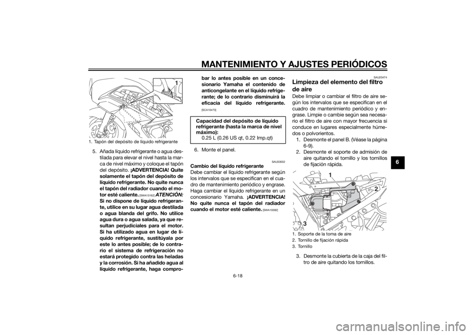 YAMAHA FJR1300A 2015 Manuale de Empleo (in Spanish) MANTENIMIENTO Y AJUSTES PERIÓDICOS
6-18
6
5. Añada líquido refrigerante o agua des-
tilada para elevar el nivel hasta la mar-
ca de nivel máximo y coloque el tapón
del depósito. ¡ADVERTENCIA! Q YAMAHA FJR1300A 2015 Manuale de Empleo (in Spanish) MANTENIMIENTO Y AJUSTES PERIÓDICOS
6-18
6
5. Añada líquido refrigerante o agua des-
tilada para elevar el nivel hasta la mar-
ca de nivel máximo y coloque el tapón
del depósito. ¡ADVERTENCIA! Q