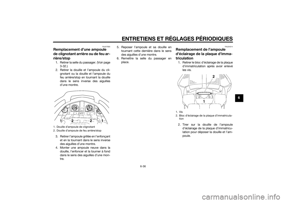 YAMAHA FJR1300A 2015 Notices Demploi (in French) ENTRETIENS ET RÉGLAGES PÉRIODIQUES
6-36
6
FAU27005
Remplacement d’une ampoule
de clignotant arrière ou de feu ar-
rière/stop1. Retirer la selle du passager. (Voir page
3-32.)
2. Retirer la doui YAMAHA FJR1300A 2015 Notices Demploi (in French) ENTRETIENS ET RÉGLAGES PÉRIODIQUES
6-36
6
FAU27005
Remplacement d’une ampoule
de clignotant arrière ou de feu ar-
rière/stop1. Retirer la selle du passager. (Voir page
3-32.)
2. Retirer la doui