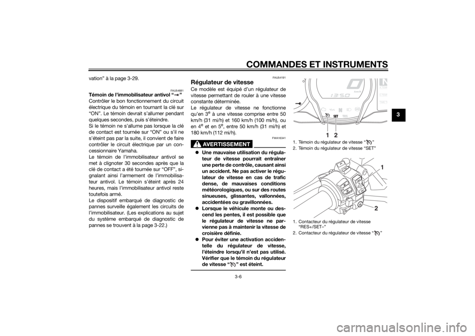 YAMAHA FJR1300A 2015  Notices Demploi (in French) COMMANDES ET INSTRUMENTS
3-6
3
vation” à la page 3-29.
FAU54681
Témoin de l’immobilisateur antivol “ ”
Contrôler le bon fonctionnement du circuit
électrique du témoin en tournant la clé 