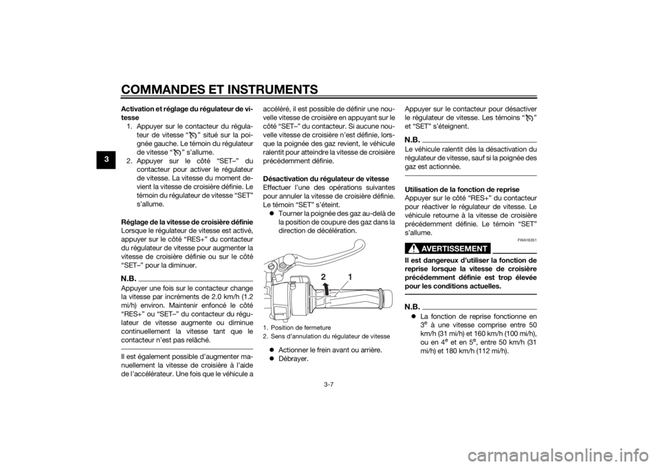 YAMAHA FJR1300A 2015  Notices Demploi (in French) COMMANDES ET INSTRUMENTS
3-7
3
Activation et réglage du régulateur de vi-
tesse
1. Appuyer sur le contacteur du régula-
teur de vitesse “ ” situé sur la poi-
gnée gauche. Le témoin du régul