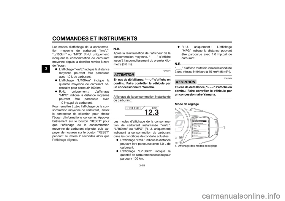 YAMAHA FJR1300A 2015  Notices Demploi (in French) COMMANDES ET INSTRUMENTS
3-15
3
Les modes d’affichage de la consomma-
tion moyenne de carburant “km/L”,
“L/100km” ou “MPG” (R.-U. uniquement)
indiquent la consommation de carburant
moyen