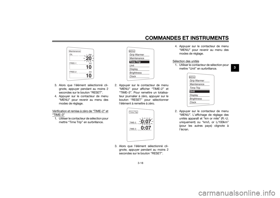 YAMAHA FJR1300A 2015  Notices Demploi (in French) COMMANDES ET INSTRUMENTS
3-18
3
3. Alors que l’élément sélectionné cli-
gnote, appuyer pendant au moins 2
secondes sur le bouton “RESET”.
4. Appuyer sur le contacteur de menu
“MENU” pour