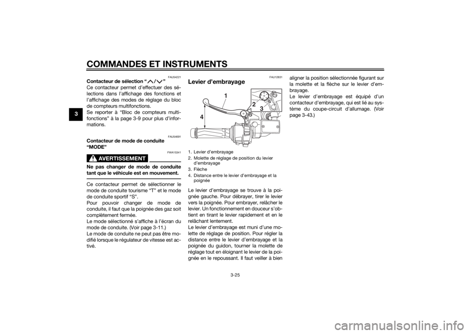 YAMAHA FJR1300A 2015 Notices Demploi (in French) COMMANDES ET INSTRUMENTS
3-25
3
FAU54221
Contacteur de sélection “ / ”
Ce contacteur permet d’effectuer des sé-
lections dans l’affichage des fonctions et
l’affichage des modes de réglage YAMAHA FJR1300A 2015 Notices Demploi (in French) COMMANDES ET INSTRUMENTS
3-25
3
FAU54221
Contacteur de sélection “ / ”
Ce contacteur permet d’effectuer des sé-
lections dans l’affichage des fonctions et
l’affichage des modes de réglage
