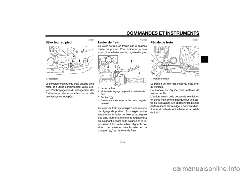 YAMAHA FJR1300A 2015  Notices Demploi (in French) COMMANDES ET INSTRUMENTS
3-26
3
FAU12872
Sélecteur au piedLe sélecteur est situé du côté gauche de la
moto et s’utilise conjointement avec le le-
vier d’embrayage lors du changement des
5 vit