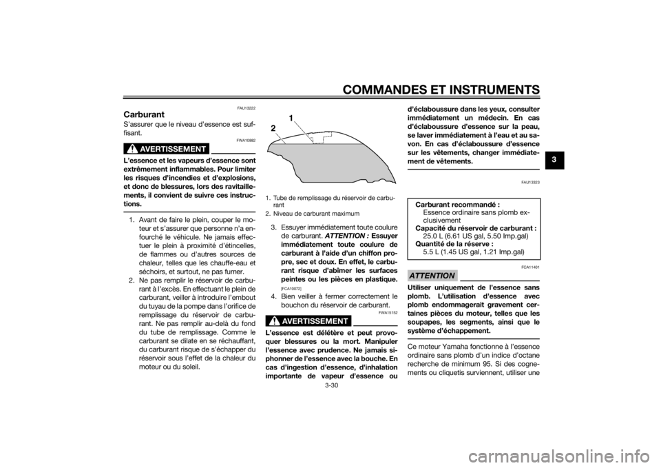 YAMAHA FJR1300A 2015  Notices Demploi (in French) COMMANDES ET INSTRUMENTS
3-30
3
FAU13222
CarburantS’assurer que le niveau d’essence est suf-
fisant.
AVERTISSEMENT
FWA10882
L’essence et les vapeurs d’essence sont
extrêmement inflammables. P