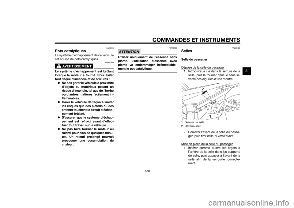 YAMAHA FJR1300A 2015  Notices Demploi (in French) COMMANDES ET INSTRUMENTS
3-32
3
FAU13446
Pots catalytiquesLe système d’échappement de ce véhicule
est équipé de pots catalytiques.
AVERTISSEMENT
FWA10863
Le système d’échappement est brûla