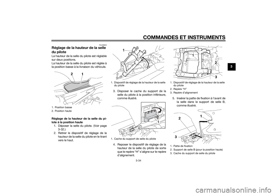YAMAHA FJR1300A 2015  Notices Demploi (in French) COMMANDES ET INSTRUMENTS
3-34
3
FAU39633
Réglage de la hauteur de la selle 
du piloteLa hauteur de la selle du pilote est réglable
sur deux positions.
La hauteur de la selle du pilote est réglée �
