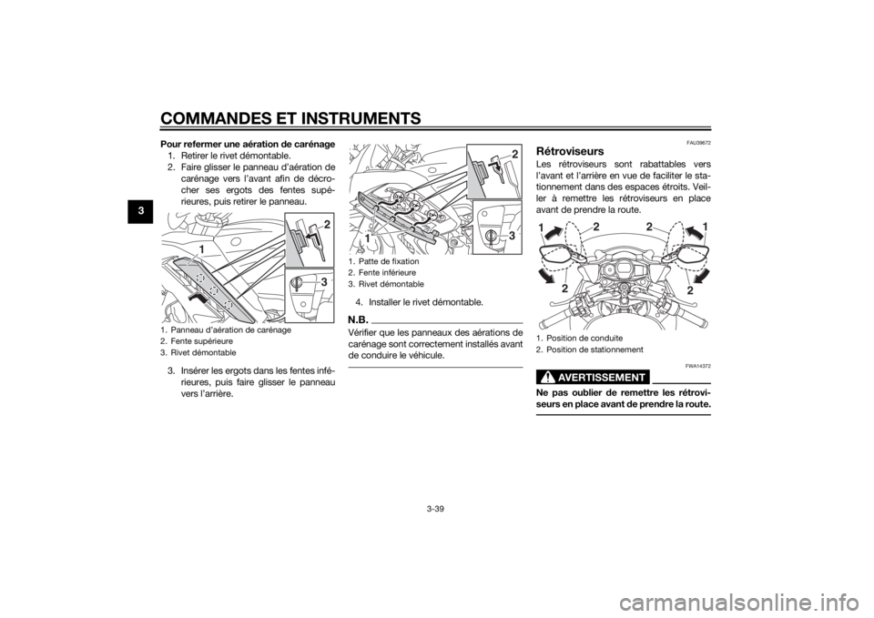 YAMAHA FJR1300A 2015 Notices Demploi (in French) COMMANDES ET INSTRUMENTS
3-39
3
Pour refermer une aération de carénage
1. Retirer le rivet démontable.
2. Faire glisser le panneau d’aération de
carénage vers l’avant afin de décro-
cher ses YAMAHA FJR1300A 2015 Notices Demploi (in French) COMMANDES ET INSTRUMENTS
3-39
3
Pour refermer une aération de carénage
1. Retirer le rivet démontable.
2. Faire glisser le panneau d’aération de
carénage vers l’avant afin de décro-
cher ses