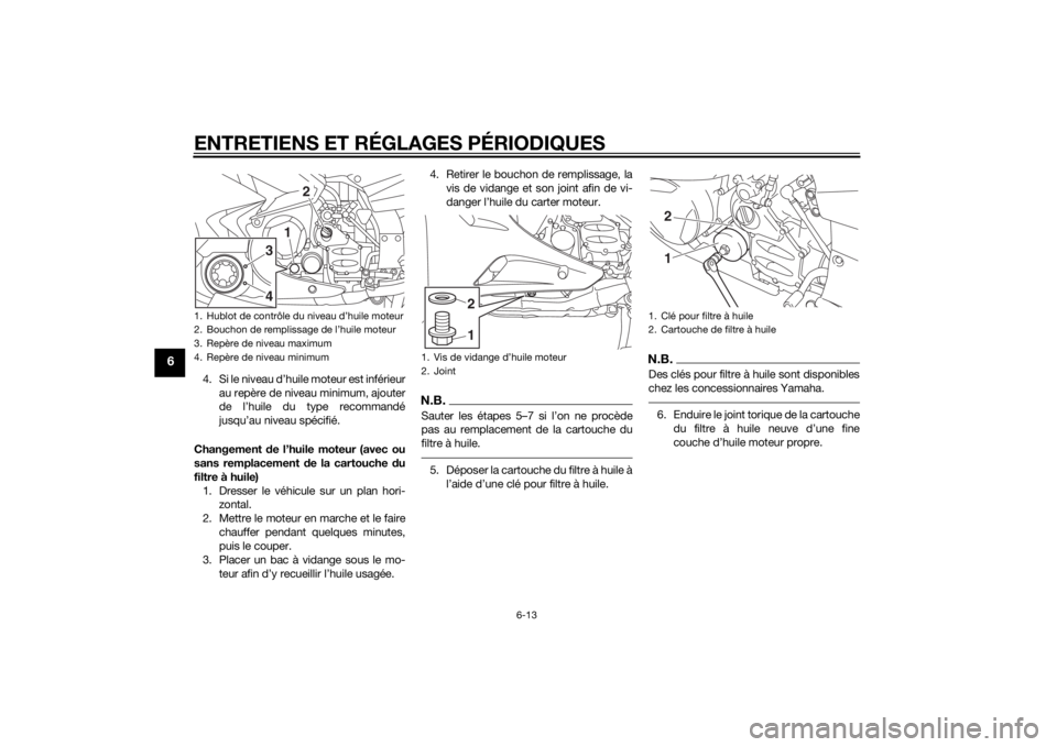YAMAHA FJR1300A 2015 Notices Demploi (in French) ENTRETIENS ET RÉGLAGES PÉRIODIQUES
6-13
6
4. Si le niveau d’huile moteur est inférieur
au repère de niveau minimum, ajouter
de l’huile du type recommandé
jusqu’au niveau spécifié.
Changem YAMAHA FJR1300A 2015 Notices Demploi (in French) ENTRETIENS ET RÉGLAGES PÉRIODIQUES
6-13
6
4. Si le niveau d’huile moteur est inférieur
au repère de niveau minimum, ajouter
de l’huile du type recommandé
jusqu’au niveau spécifié.
Changem