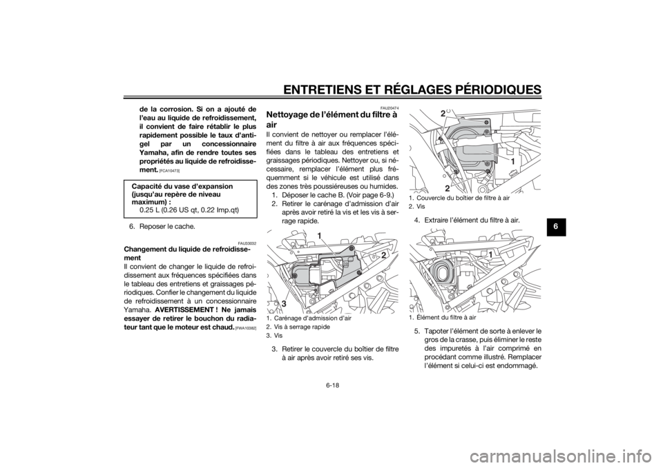 YAMAHA FJR1300A 2015 Notices Demploi (in French) ENTRETIENS ET RÉGLAGES PÉRIODIQUES
6-18
6
de la corrosion. Si on a ajouté de
l’eau au liquide de refroidissement,
il convient de faire rétablir le plus
rapidement possible le taux d’anti-
gel YAMAHA FJR1300A 2015 Notices Demploi (in French) ENTRETIENS ET RÉGLAGES PÉRIODIQUES
6-18
6
de la corrosion. Si on a ajouté de
l’eau au liquide de refroidissement,
il convient de faire rétablir le plus
rapidement possible le taux d’anti-
gel